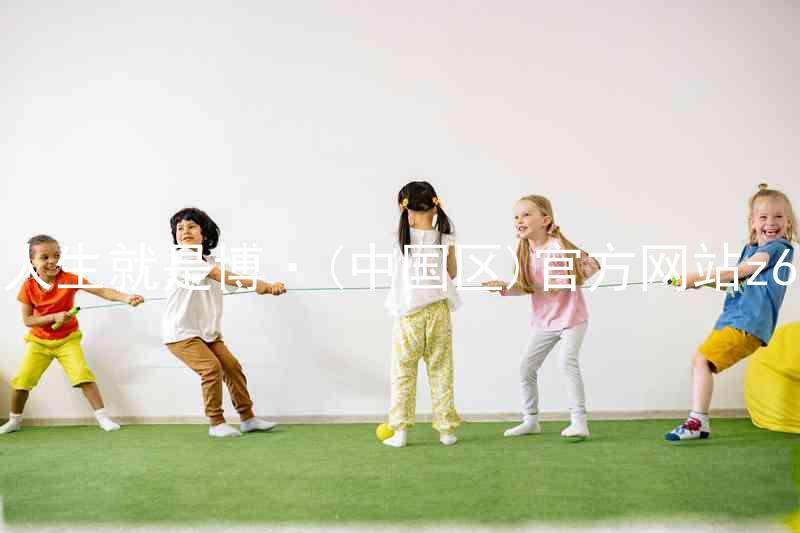 人生就是博·(中国区)官方网站z6