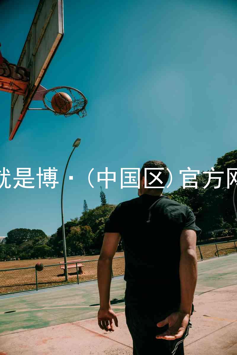 人生就是博·(中国区)官方网站z6